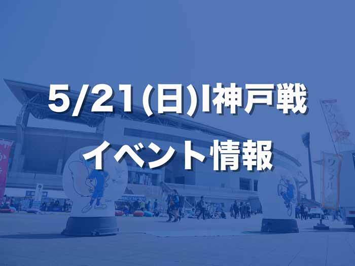 【5/21(日)I神戸戦】イベント情報